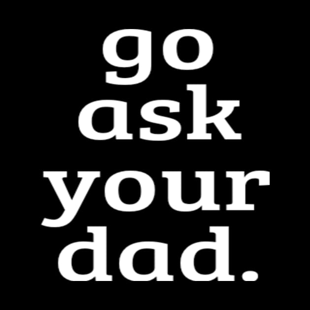 Go Ask Your Dad - Women Mom Shirt Summer Funny Mommy Graphic Tees by EagleAvalaunche