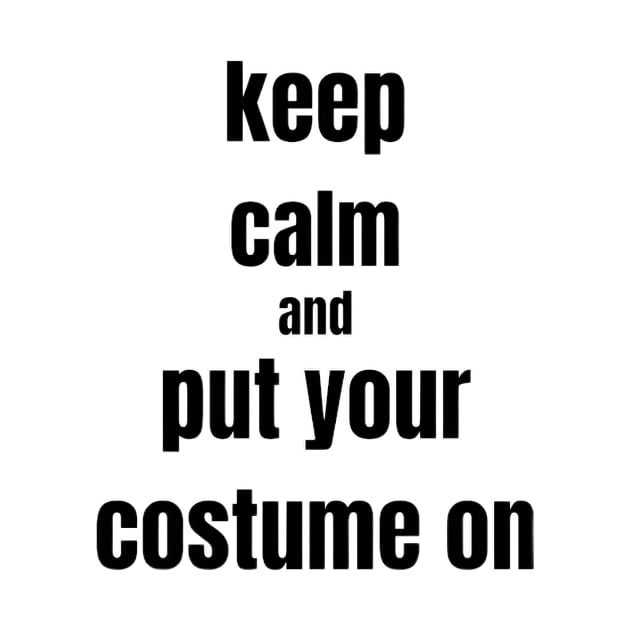 keep calm and put your costume on by ravenanbu