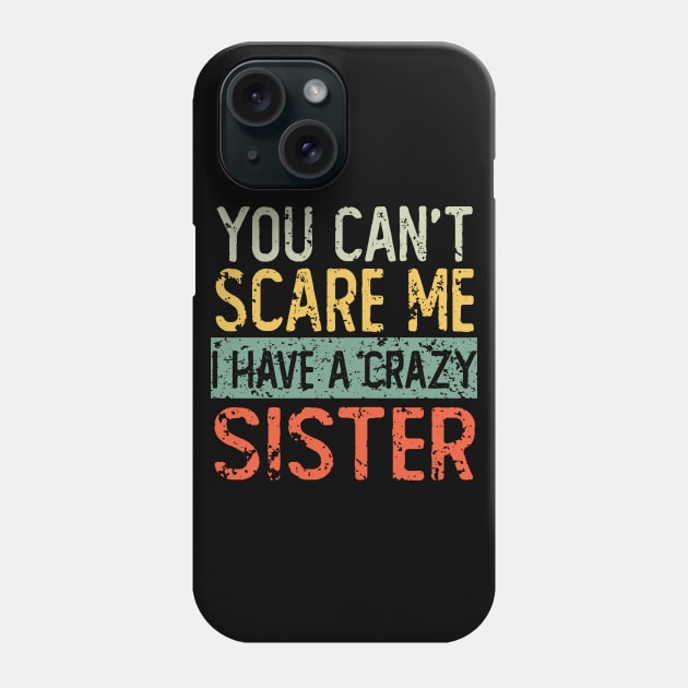 You Cant Scare Me I Have A Crazy Sister Phone Case by ZenCloak