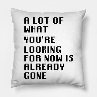 A Lot Of What You're Looking For Is Already Gone Pillow