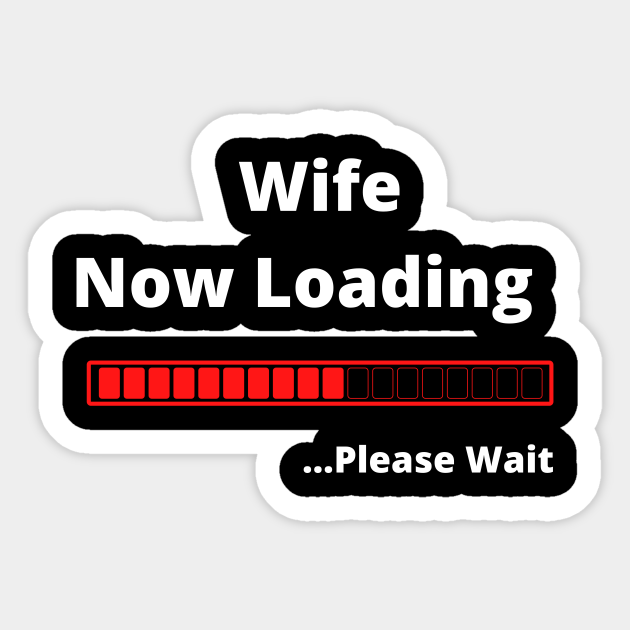 Wife Now Loading Please Wait Husband Sticker Teepublic