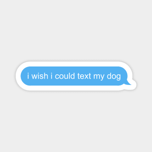 I wish I could text my dog Magnet