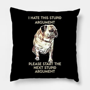 I Hate This Stupid Argument Please Start the Next Stupid Argument Pillow