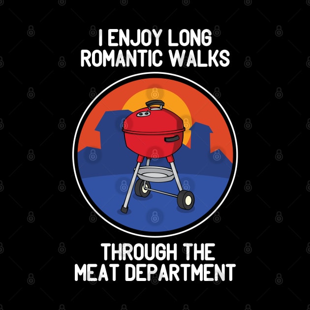 I Enjoy Romantic Walks Through The Meat Dept Grill by Huhnerdieb Apparel