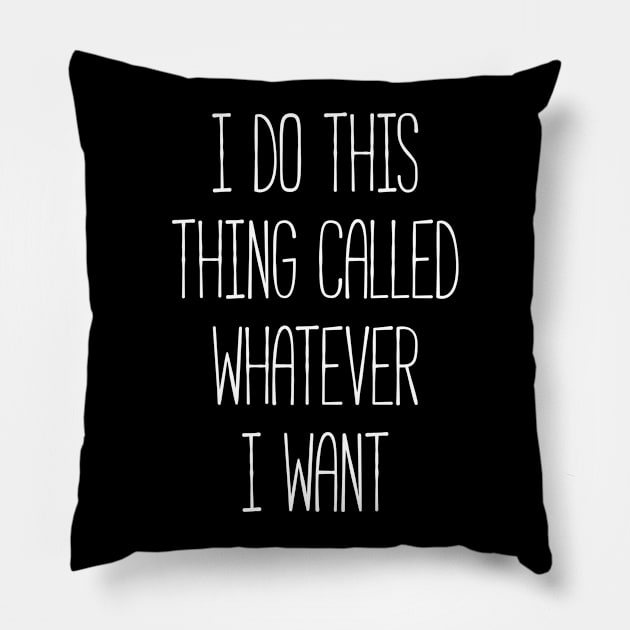 I do this thing called whatever I want silly T-shirt Pillow by RedYolk