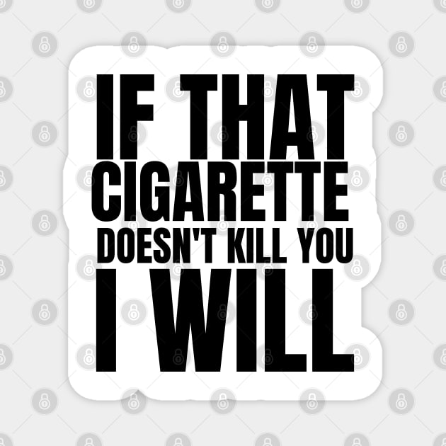if that cigarette doesn't kill you i will Magnet by store anibar