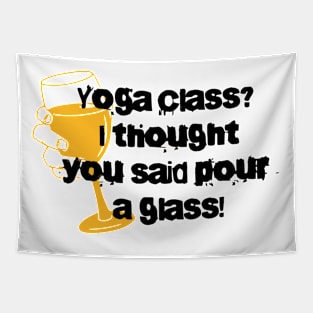 Yoga Class? I thought you'd said pour a glass Tapestry