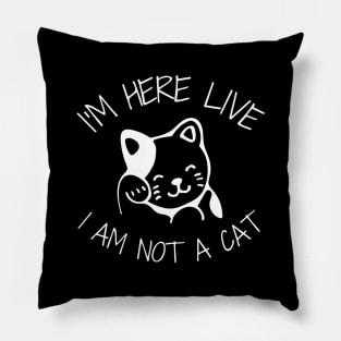 I'm Here Live I'm Not A Cat Meme Pillow