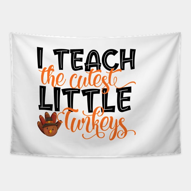 I Teach The Cutest Turkeys Cute Teacher Thanksgiving Day Tapestry by Master_of_shirts