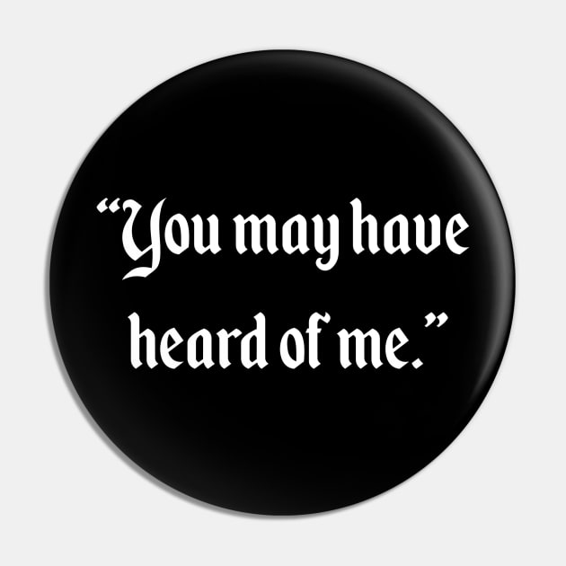 You may have heard of me Pin by ArcaNexus