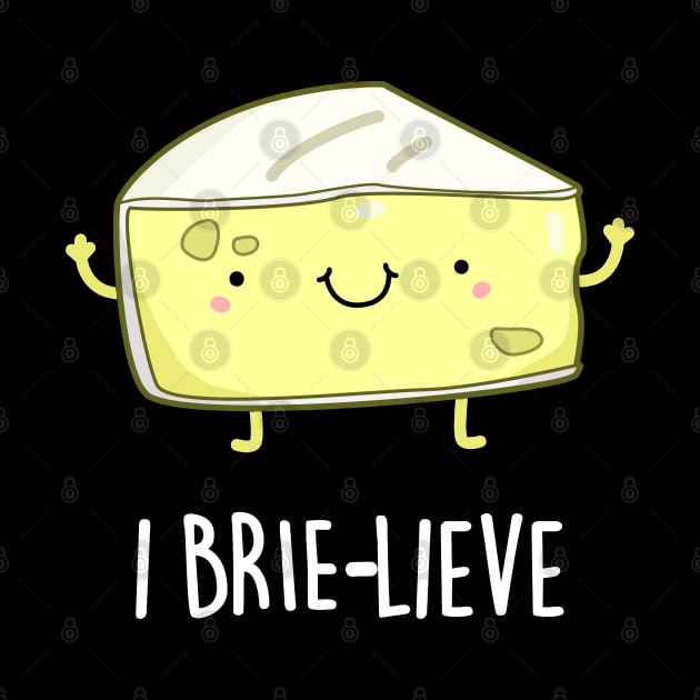 I Brie-live Cute Positive Brie Cheese Pun by punnybone