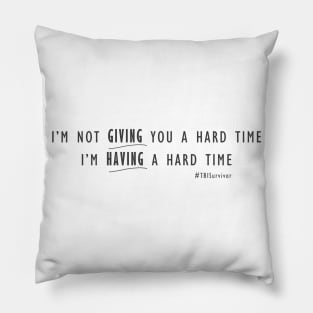 I'm not giving you a hard time, I'm having a hard time. TBI Shirt Pillow