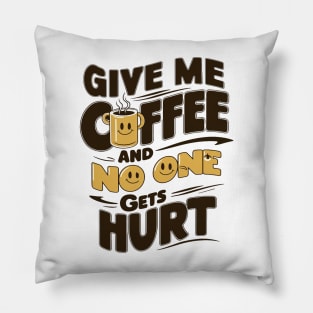 Give Me The Coffee And No One Gets Hurt Pillow