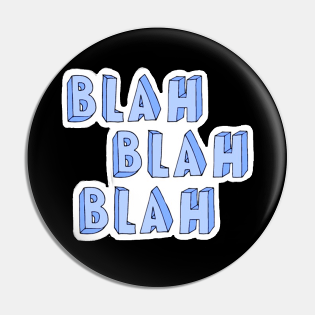 blah blah blah - Blah Blah Blah - Pin | TeePublic