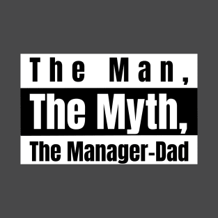 The Man, The Myth, The Manager-Dad T-Shirt