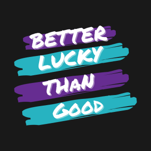 Better Lucky Than Good. - Purple T-Shirt