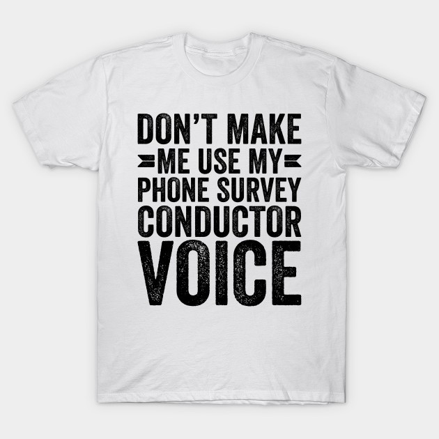 Discover Don't Make Me Use My Phone Survey Conductor Voice - Coworker Gifts - T-Shirt