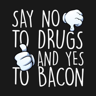 Say No To Drugs Yes To Bacon T-Shirt