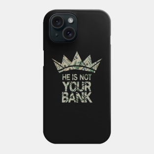 He is not your Bank Phone Case