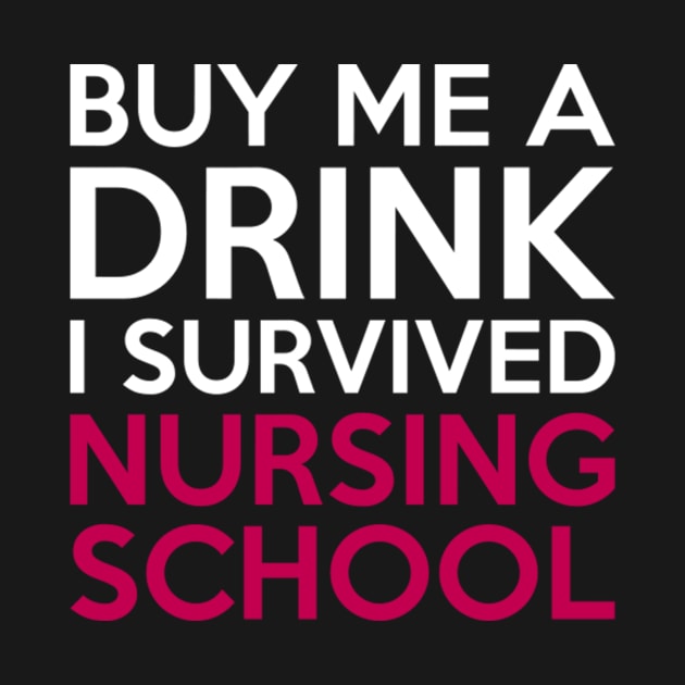 Buy Me A Drink I Survived Nursing School by TeeTrend