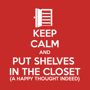 Keep Calm and Put Shelves In The Closet T-Shirt