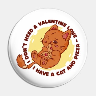 I don't  need a valentine Love, I have a cat and a Pizza Pin