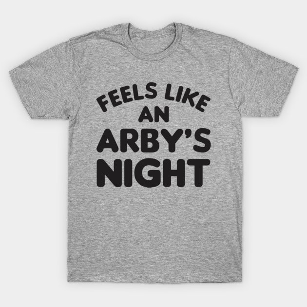 Feels Like an Arby's Night - Funny TV Show Quote - Arbys - T-Shirt