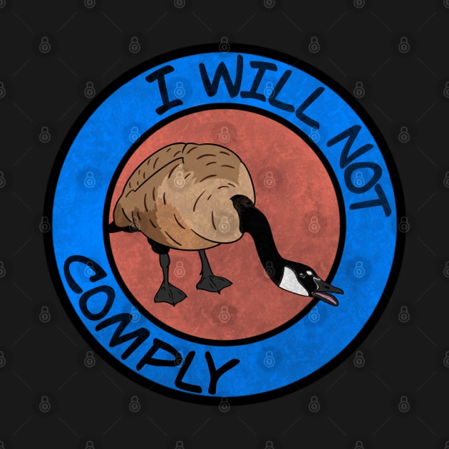 I Will Not Comply Goose by TDANIELSART 