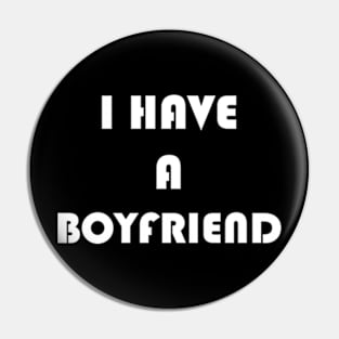 I Have A Boyfriend Pin