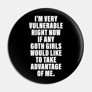 I'm Very Vulnerable Right Now If any goth girls would like to Take Advantage Of Me Pin