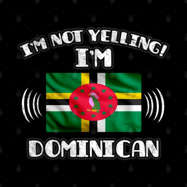 I'm Not Yelling I'm Dominican - Gift for Dominican With Roots From Dominica by Country Flags