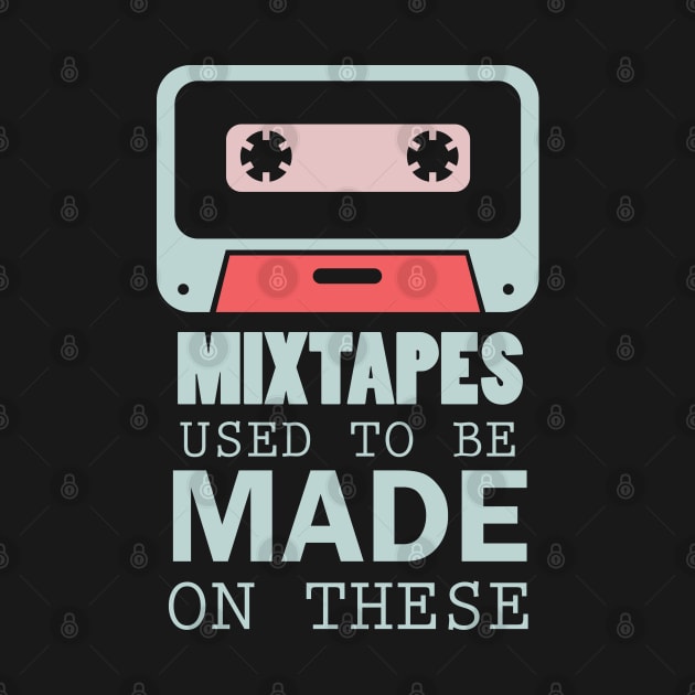 Mixtapes Used To Be Made On These - Retro Technology by D3Apparels