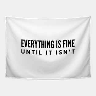 Everything Is Fine Until It Isn't - Funny Sayings Tapestry