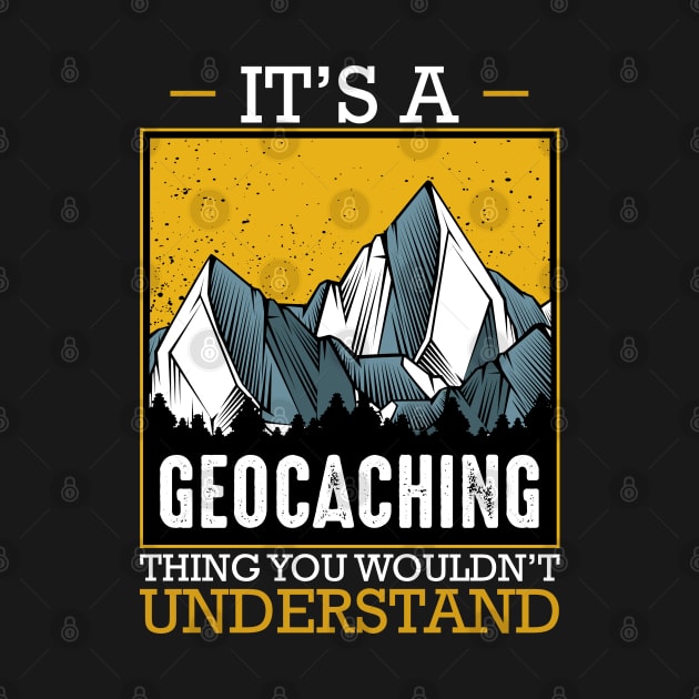 Geocacher - It's A Geocaching Thing You Would'nt Understand by Lumio Gifts