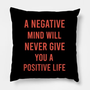 A negative mind will never give you a positive life Pillow