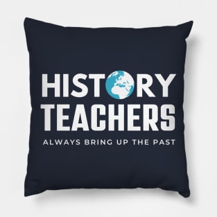 History Teachers Always Bring Up The Past , History Teacher Gift Pillow