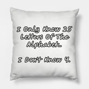 I only know 25 letters of the alphabet... Pillow