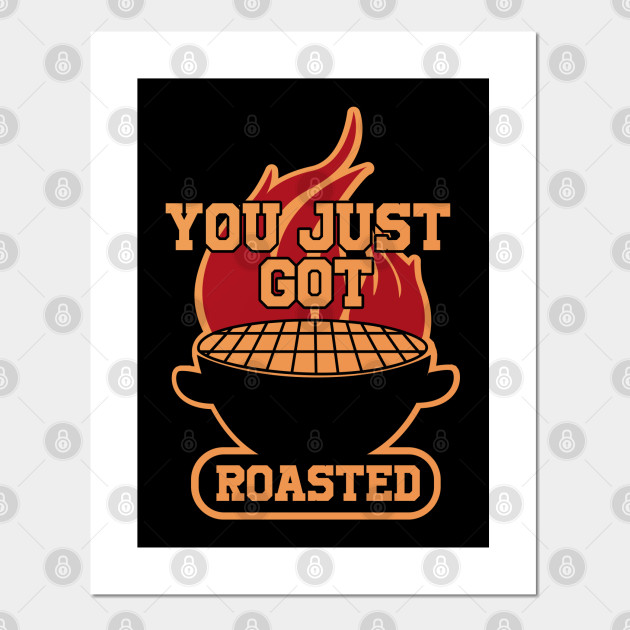 You Just Got Roasted Barbeque Lover Posters and Art Prints TeePublic