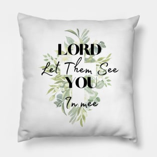 Lord Let Them See You In Me Pillow