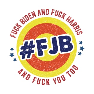 Fuck Biden and Fuck Harris and fuck you too #FJB T-Shirt
