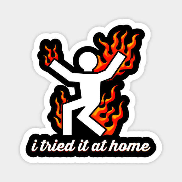 I Tried It At Home Burning Man On Fire Funny Magnet by ckandrus