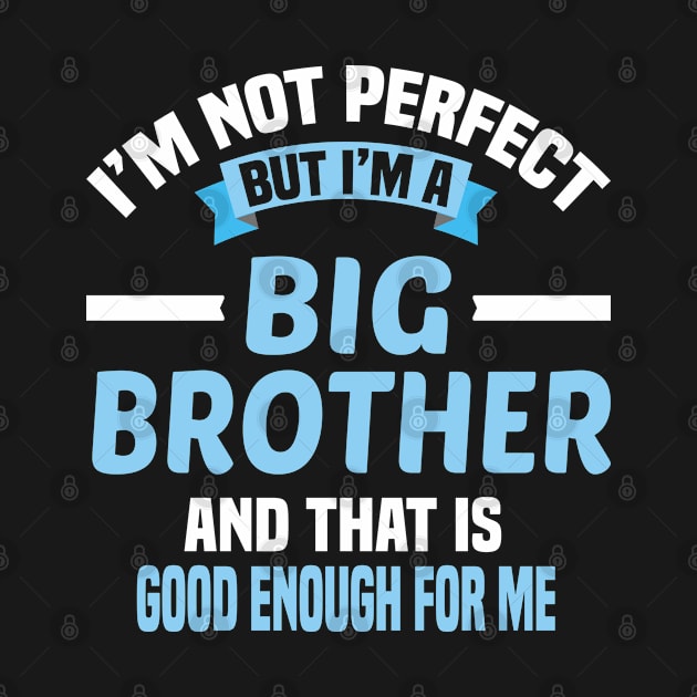 I'm Not Perfect But I'm A Big Brother And That Is Good Enough For Me by Dhme