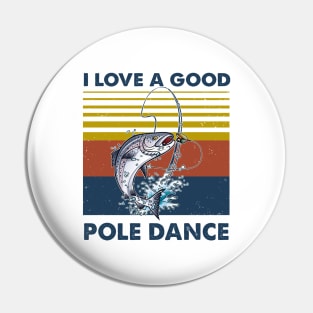 Fishing I Love A Good Pole Dance Vintage Shirt Pin