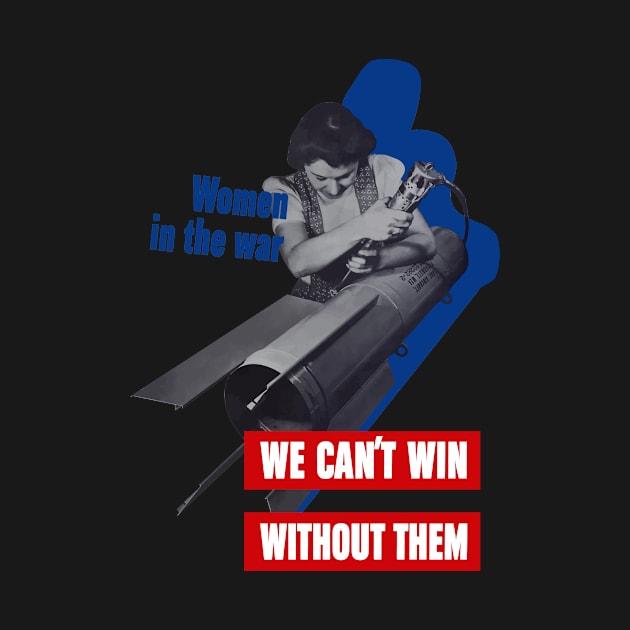Women In The War -- We Can't Win Without Them by warishellstore