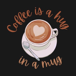 coffee  is a hug in amug T-Shirt