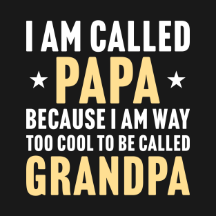 Funny Dad Gift T-Shirt - Funny Gift For Dad, I Am Called Papa Because I Am Way Too Cool To Be Called Grandpa by Justbeperfect