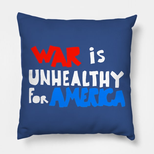 WAR IS UNHEALTHY FOR AMERICA Pillow by truthtopower