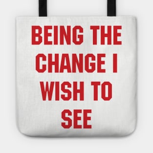 BEING THE CHANGE I WISH TO SEE - Response to "Be the change you wish to see." Tote