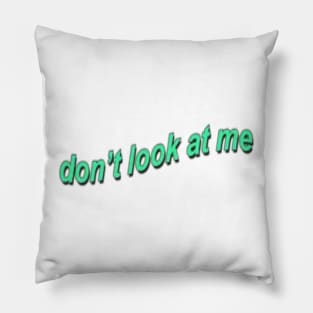 Don't Look At Me Pillow