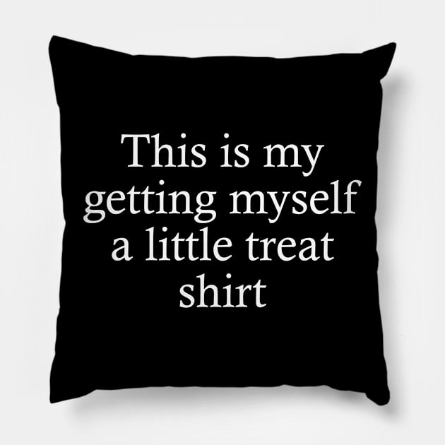 this is my getting myself a little treat shirt Pillow by mdr design